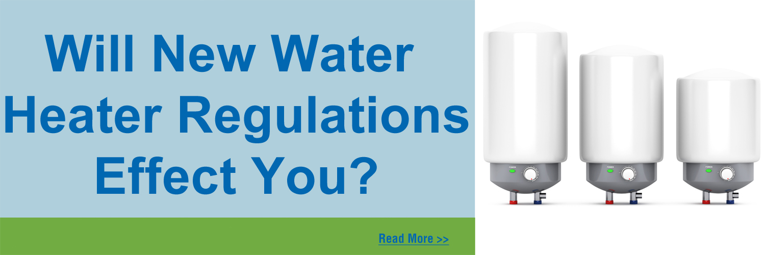 Water Heater Regulations Have Changed– Here’s How It Impacts You
